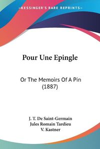 Cover image for Pour Une Epingle: Or the Memoirs of a Pin (1887)