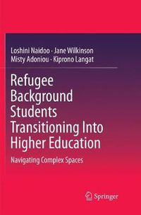 Cover image for Refugee Background Students Transitioning Into Higher Education: Navigating Complex Spaces