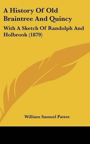 Cover image for A History of Old Braintree and Quincy: With a Sketch of Randolph and Holbrook (1879)