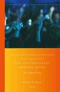 Cover image for Canadian Pentecostals, the Trinity, and Contemporary Worship Music: The Things We Sing