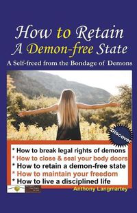 Cover image for How to Retain A Demon-free State: A Self-freed from the Bondage of Demons