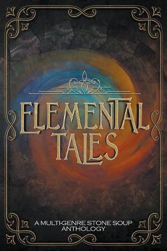 Cover image for Elemental Tales: A Multi-Genre Stone Soup Anthology