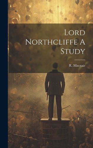 Cover image for Lord Northcliffe A Study