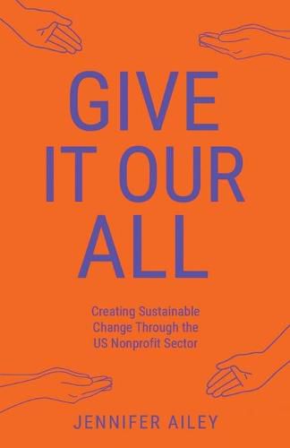 Cover image for Give It Our All: Creating Sustainable Change Through the US Non-Profit Sector