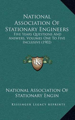 Cover image for National Association of Stationary Engineers: Five Years Questions and Answers, Volumes One to Five Inclusive (1902)
