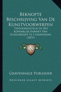 Cover image for Beknopte Beschrijving Van de Kunstvoorwerpen: Tentoongesteld in Het Koninklijk Kabinet Van Schilderijen Te S Gravenhag (1875)