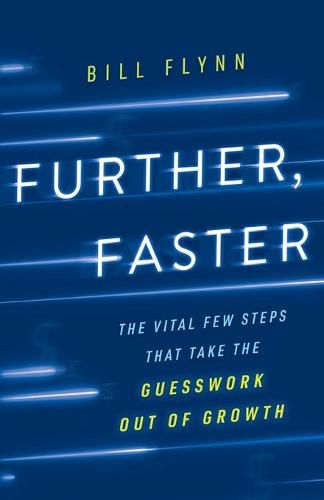 Cover image for Further, Faster: The Vital Few Steps That Take the Guesswork out of Growth