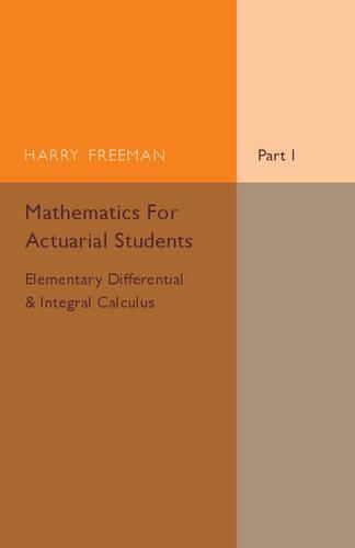 Cover image for Mathematics for Actuarial Students, Part 1, Elementary Differential and Integral Calculus
