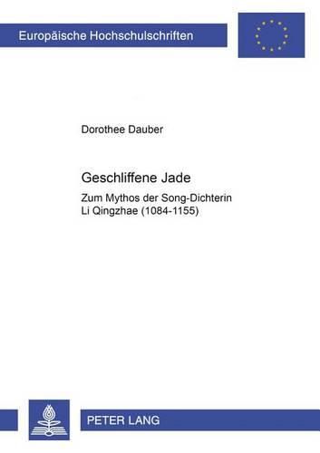 Cover image for Geschliffene Jade: Zum Mythos Der Song-Dichterin Li Qingzhao- &#26446; &#28165; &#29031; (1084-1155?)