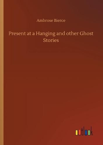 Cover image for Present at a Hanging and other Ghost Stories