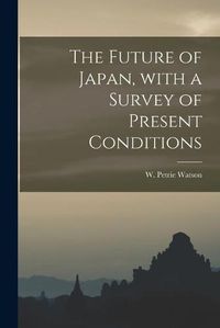 Cover image for The Future of Japan, With a Survey of Present Conditions