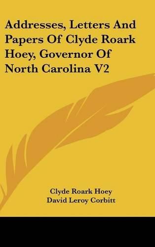 Cover image for Addresses, Letters and Papers of Clyde Roark Hoey, Governor of North Carolina V2