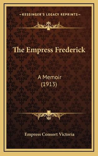 Cover image for The Empress Frederick: A Memoir (1913)