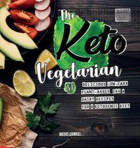 Cover image for The Keto Vegetarian: 84 Delicious Low-Carb Plant-Based, Egg & Dairy Recipes For A Ketogenic Diet (Nutrition Guide)