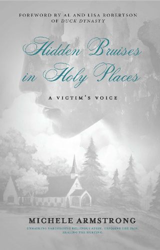 Hidden Bruises in Holy Places: A Victim's Voice: Unmasking Narcissistic Religious Abuse. Exposing the Pain. Healing the Hurting