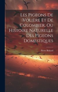 Cover image for Les Pigeons De Voliere Et De Colombier, Ou Histoire Naturelle Des Pigeons Domestiques