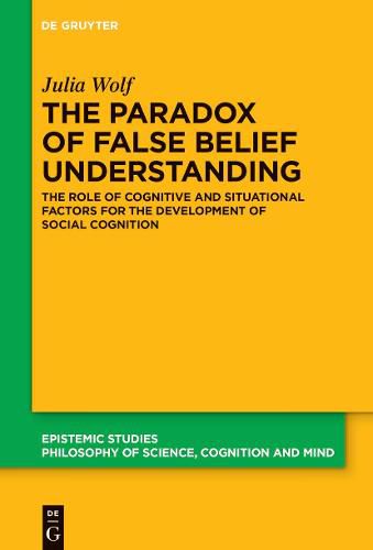 Cover image for The Paradox of False Belief Understanding: The Role of Cognitive and Situational Factors for the Development of Social Cognition