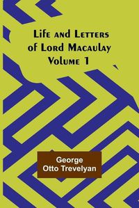 Cover image for Life and Letters of Lord Macaulay. Volume 1