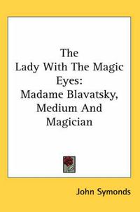 Cover image for The Lady with the Magic Eyes: Madame Blavatsky, Medium and Magician