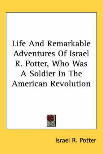 Cover image for Life And Remarkable Adventures Of Israel R. Potter, Who Was A Soldier In The American Revolution