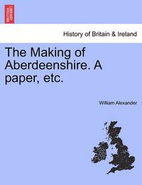 Cover image for The Making of Aberdeenshire. a Paper, Etc.