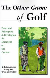 Cover image for The Other Game of Golf: Practical Principles & Strategies for Business on the Course