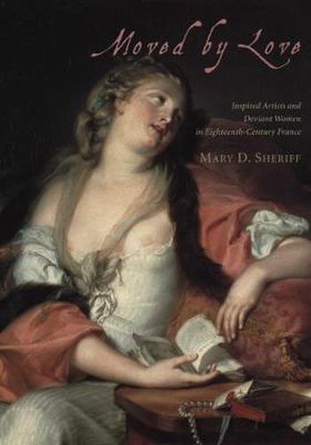 Cover image for Moved by Love: Inspired Artists and Deviant Women in Eighteenth-Century France