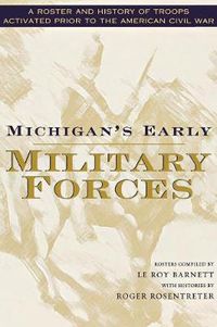 Cover image for Michigan's Early Military Forces: A Roster and History of Troops Activated Prior to the American Civil War