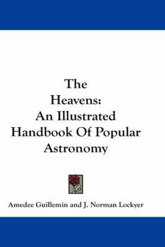 Cover image for The Heavens: An Illustrated Handbook of Popular Astronomy