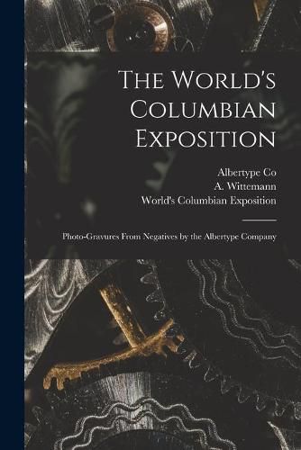 The World's Columbian Exposition: Photo-gravures From Negatives by the Albertype Company