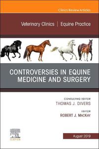 Cover image for Controversies in Equine Medicine and Surgery, An Issue of Veterinary Clinics of North America: Equine Practice