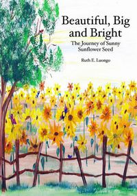 Cover image for Beautiful, Big and Bright: The Journey of Sunny Sunflower Seed