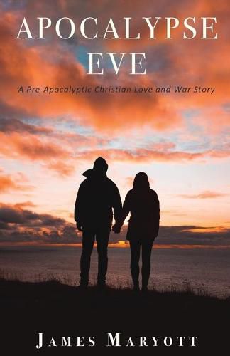 Cover image for Apocalypse Eve: A Pre-Apocalyptic Christian Love and War Story