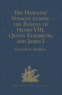 Cover image for The Hawkins' Voyages during the Reigns of Henry VIII, Queen Elizabeth, and James I
