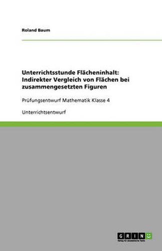 Cover image for Unterrichtsstunde Flacheninhalt: Indirekter Vergleich von Flachen bei zusammengesetzten Figuren: Prufungsentwurf Mathematik Klasse 4