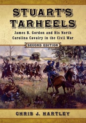 Stuart's Tarheels: James B. Gordon and His North Carolina Cavalry in the Civil War