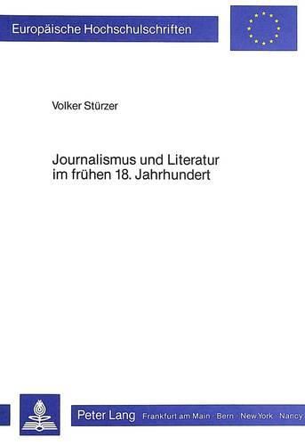 Cover image for Journalismus Und Literatur Im Fruehen 18. Jahrhundert: Die Literarischen Beitraege in Tatler, Spectator Und Den Anderen Blaettern Der Zeit