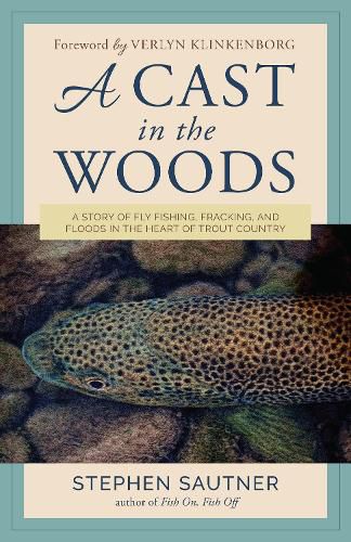 Cover image for A Cast in the Woods: A Story of Fly Fishing, Fracking, and Floods in the Heart of Trout Country