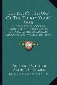 Cover image for Schiller's History of the Thirty Years' War: Those Parts of Books 2-4, Which Treat of the Careers and Characters of Gustavus Adolphus and Wallenstein (1899)