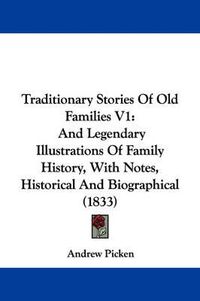 Cover image for Traditionary Stories of Old Families V1: And Legendary Illustrations of Family History, with Notes, Historical and Biographical (1833)