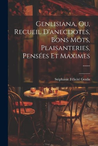 Cover image for Genlisiana, Ou, Recueil D'anecdotes, Bons Mots, Plaisanteries, Pensees Et Maximes ......