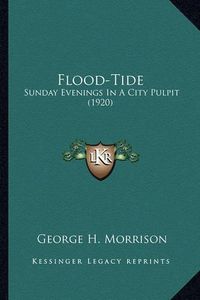 Cover image for Flood-Tide Flood-Tide: Sunday Evenings in a City Pulpit (1920) Sunday Evenings in a City Pulpit (1920)