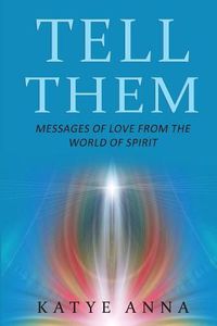 Cover image for Tell Them: Messages of Love From The World of Spirit