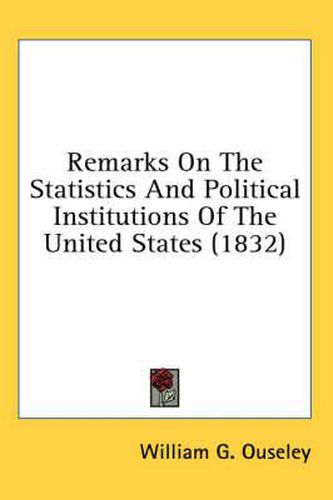 Cover image for Remarks on the Statistics and Political Institutions of the United States (1832)