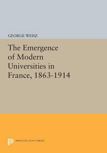 Cover image for The Emergence of Modern Universities In France, 1863-1914