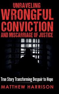 Cover image for Unraveling Wrongful Conviction and Miscarriage of Justice