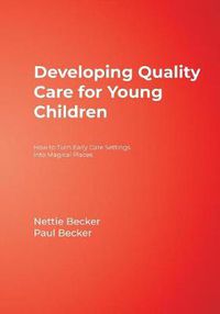 Cover image for Developing Quality Care for Young Children: How to Turn Early Care Settings into Magical Places