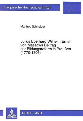 Julius Eberhard Wilhelm Ernst Von Massows Beitrag Zur Bildungsreform in Preussen (1770-1806)