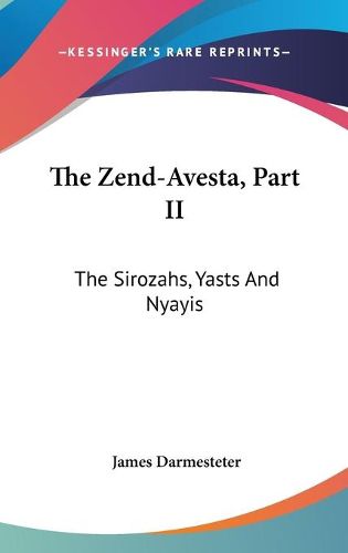 The Zend-Avesta, Part II: The Sirozahs, Yasts and Nyayis