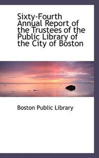 Cover image for Sixty-Fourth Annual Report of the Trustees of the Public Library of the City of Boston